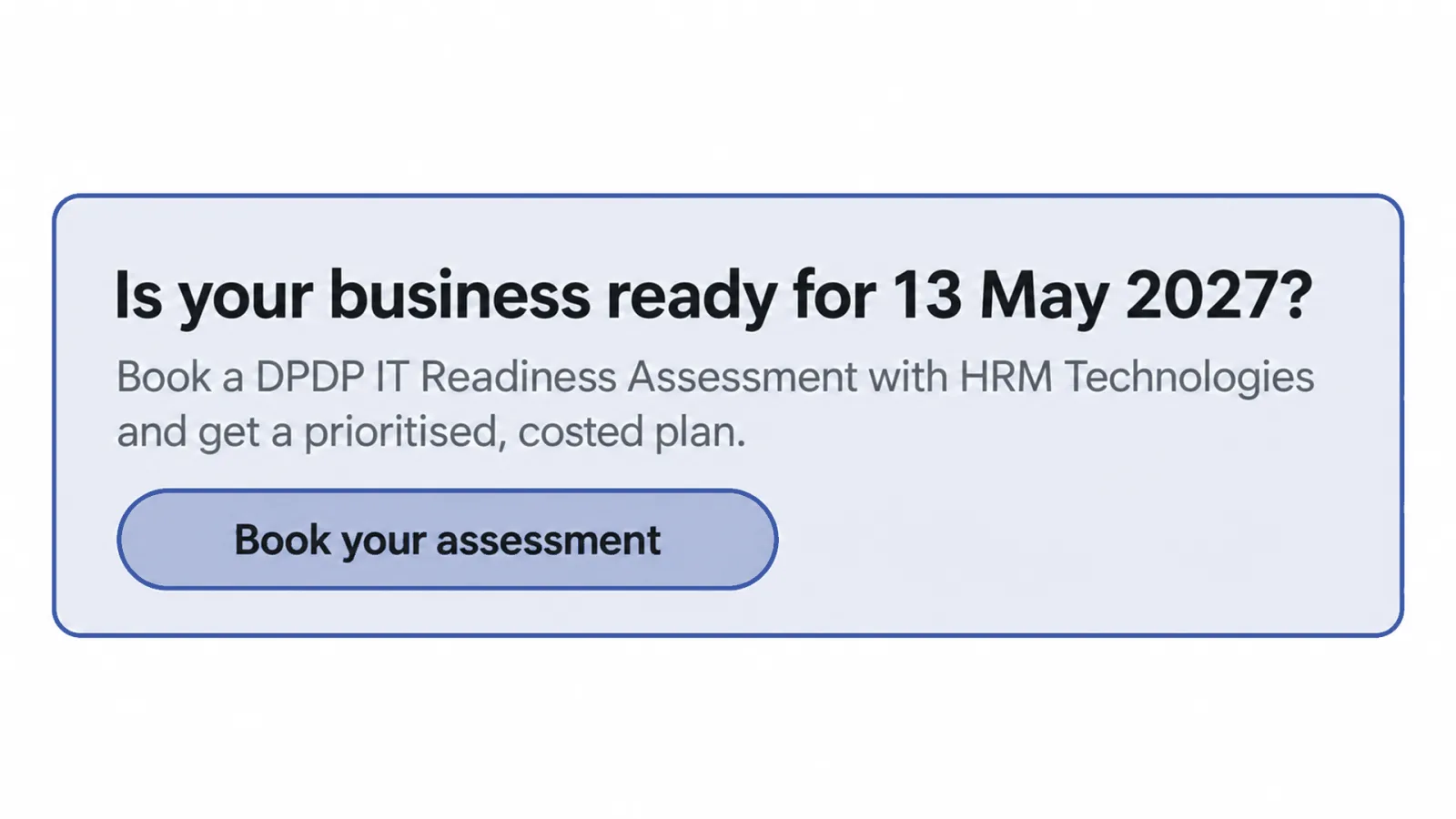 Is your business ready for 13 May 2027? Book a DPDP IT Readiness Assessment with HRM Technologies and get a prioritised, costed plan.